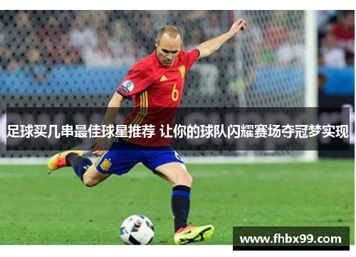 足球买几串最佳球星推荐 让你的球队闪耀赛场夺冠梦实现