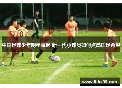 中国足球少年明星崛起 新一代小球员如何点燃国足希望